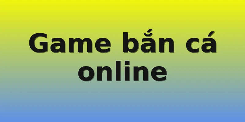 Game bắn cá online