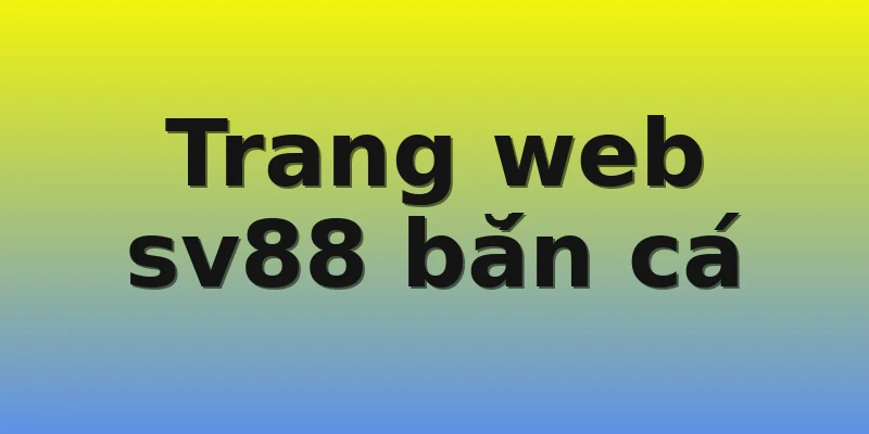 Trang web sv88 bắn cá