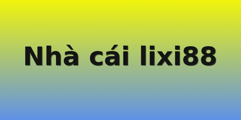 Nhà cái lixi88 Nhà cái lixi88