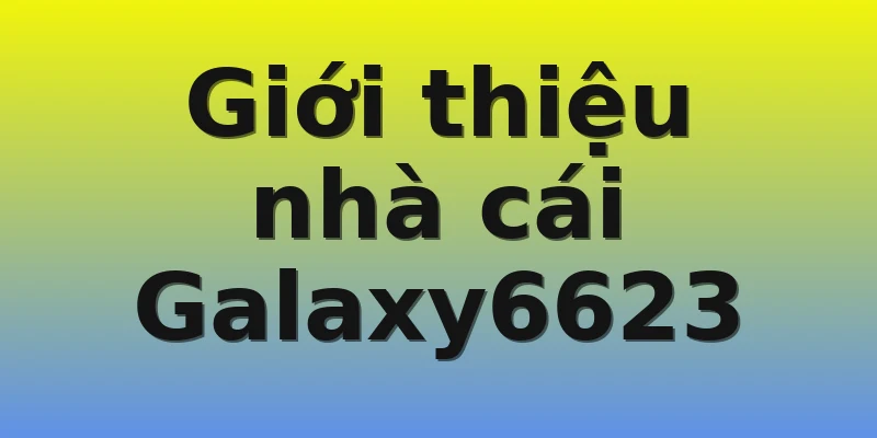 Giới thiệu nhà cái Galaxy6623