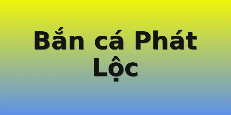 Bắn cá Phát Lộc