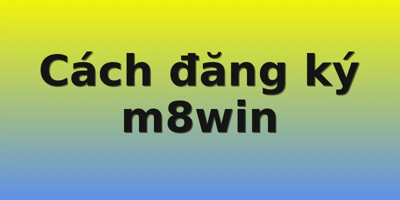 Cách đăng ký m8win Cách đăng ký m8win