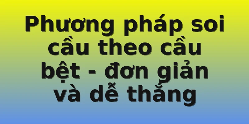Phương pháp soi cầu theo cầu bệt - đơn giản và dễ thắng