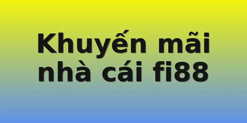 Khuyến mãi nhà cái fi88 Khuyến mãi nhà cái fi88
