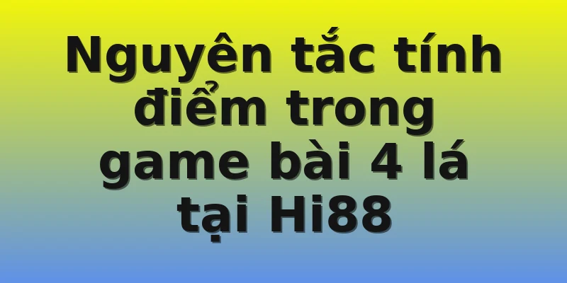 Nguyên tắc tính điểm trong game bài 4 lá tại Hi88
