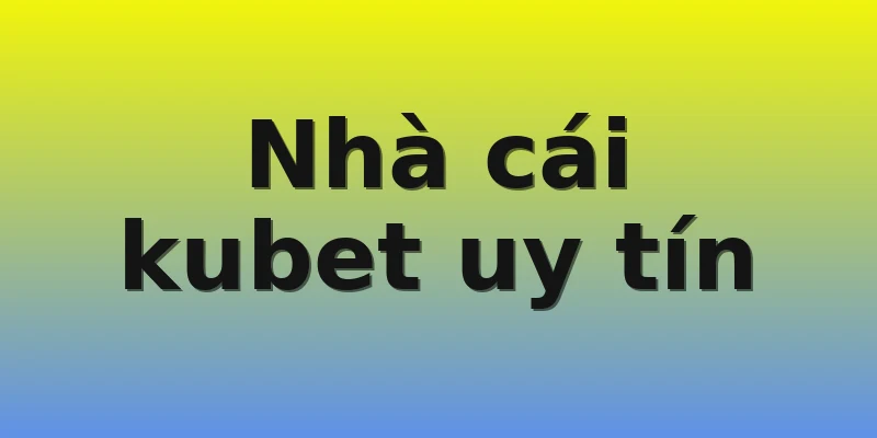 Nhà cái kubet uy tín Nhà cái kubet uy tín