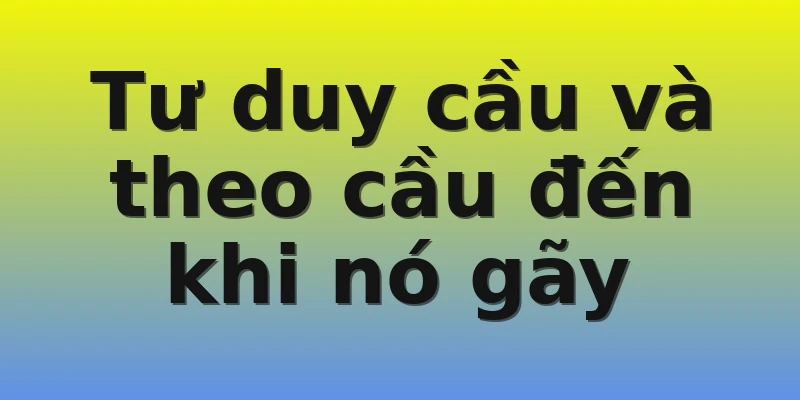 Tư duy cầu và theo cầu đến khi nó gãy