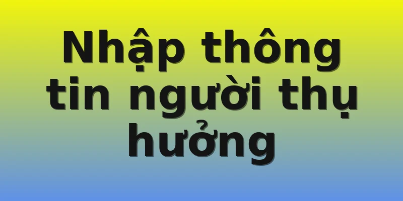 Nhập thông tin người thụ hưởng