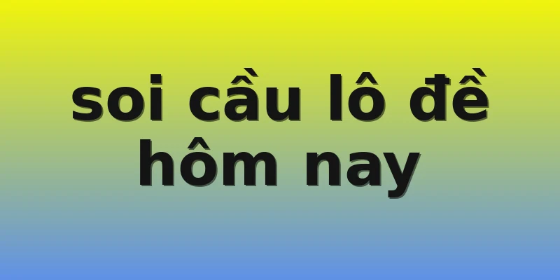 soi cầu lô đề hôm nay soi cầu lô đề hôm nay