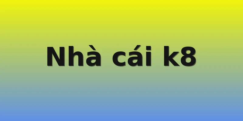 Nhà cái k8 Nhà cái k8