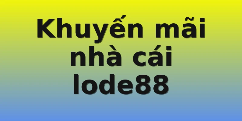 Khuyến mãi nhà cái lode88 Khuyến mãi nhà cái lode88