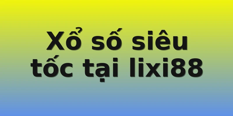 Xổ số siêu tốc tại lixi88 Xổ số siêu tốc tại lixi88
