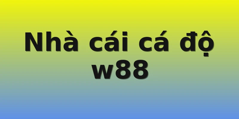 Nhà cái cá độ w88 Nhà cái cá độ w88