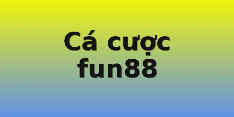 Cá cược fun88 Cá cược fun88