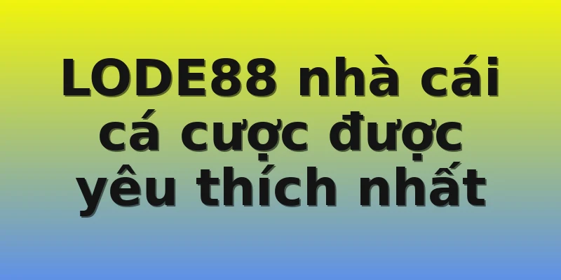 LODE88 nhà cái cá cược được yêu thích nhất LODE88 nhà cái cá cược được yêu thích nhất