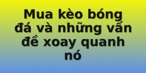 Mua kèo bóng đá và những vấn đề xoay quanh nó